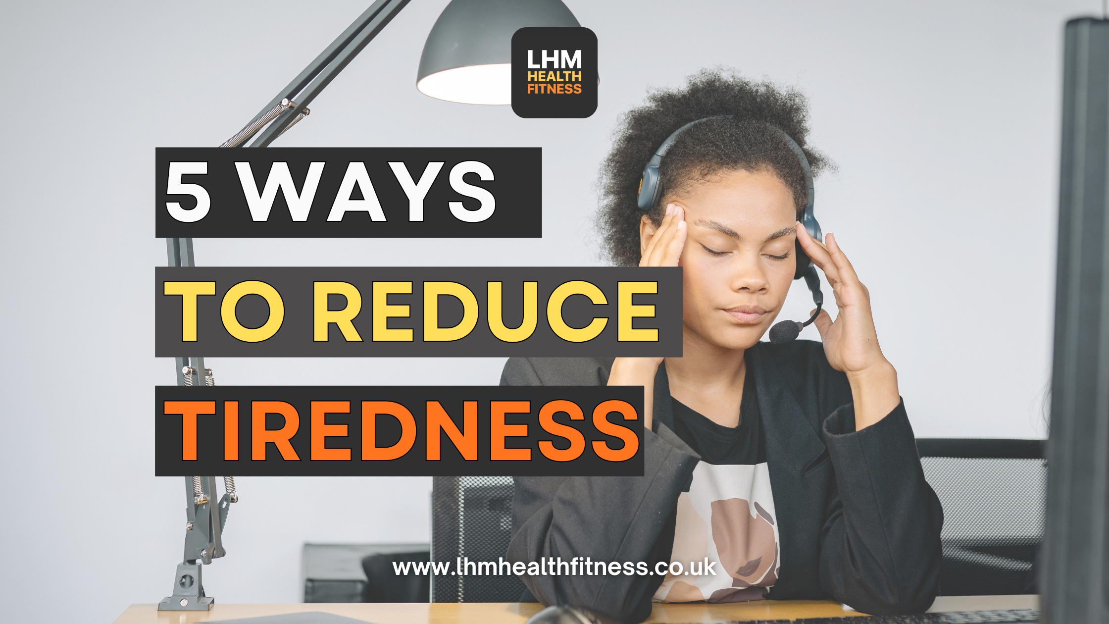 5 Ways to Reduce Tiredness