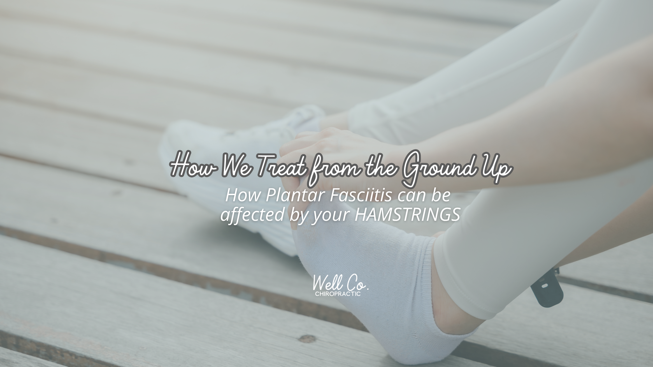 Why We Treat Plantar Fasciitis From the Ground Up