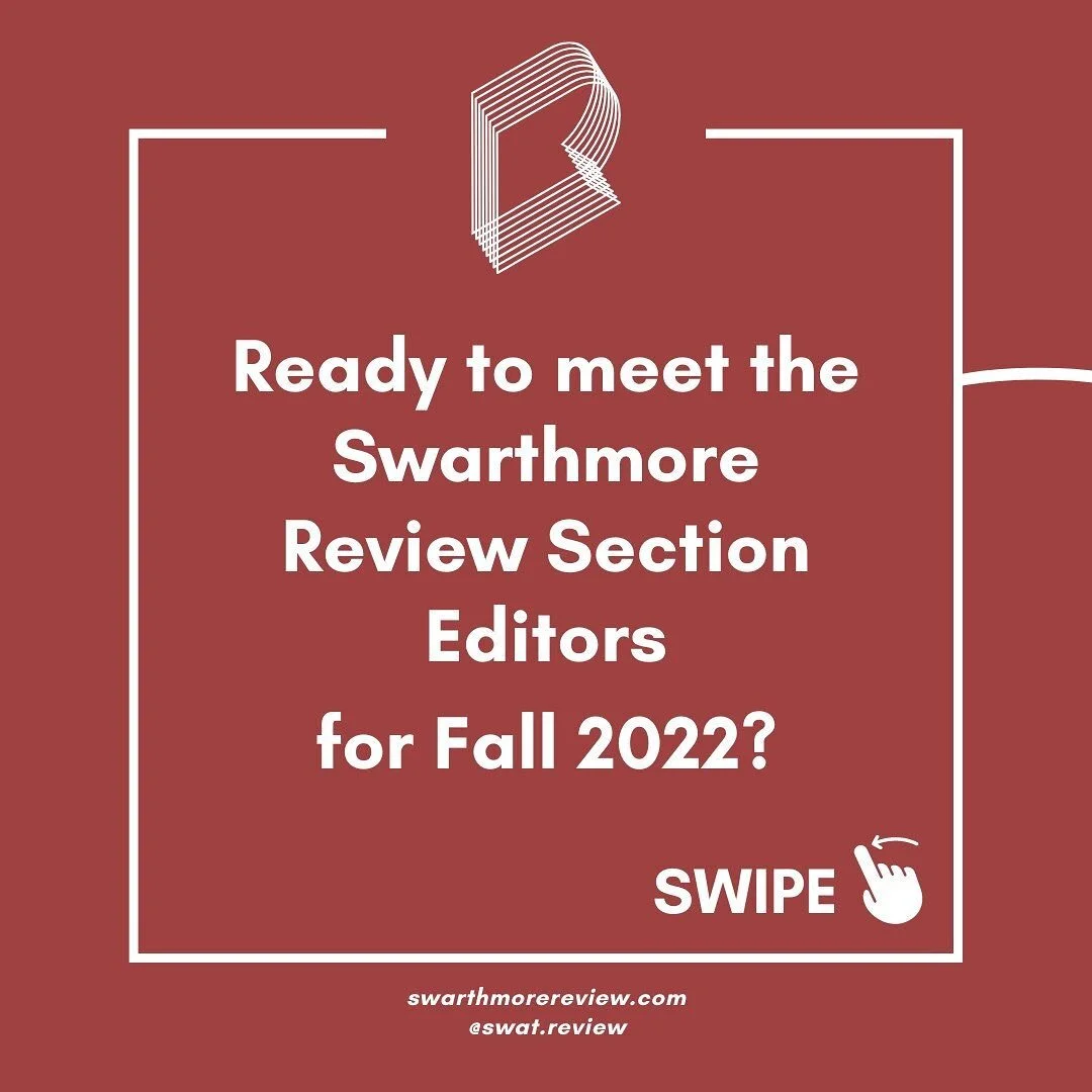 Introducing this year&rsquo;s Section Editors!! Welcome to the Swarthmore Review, a weekly online publication for creative students (with semester print issues, too!). We&rsquo;re so happy to be back for another great year :)

Don&rsquo;t forget to c