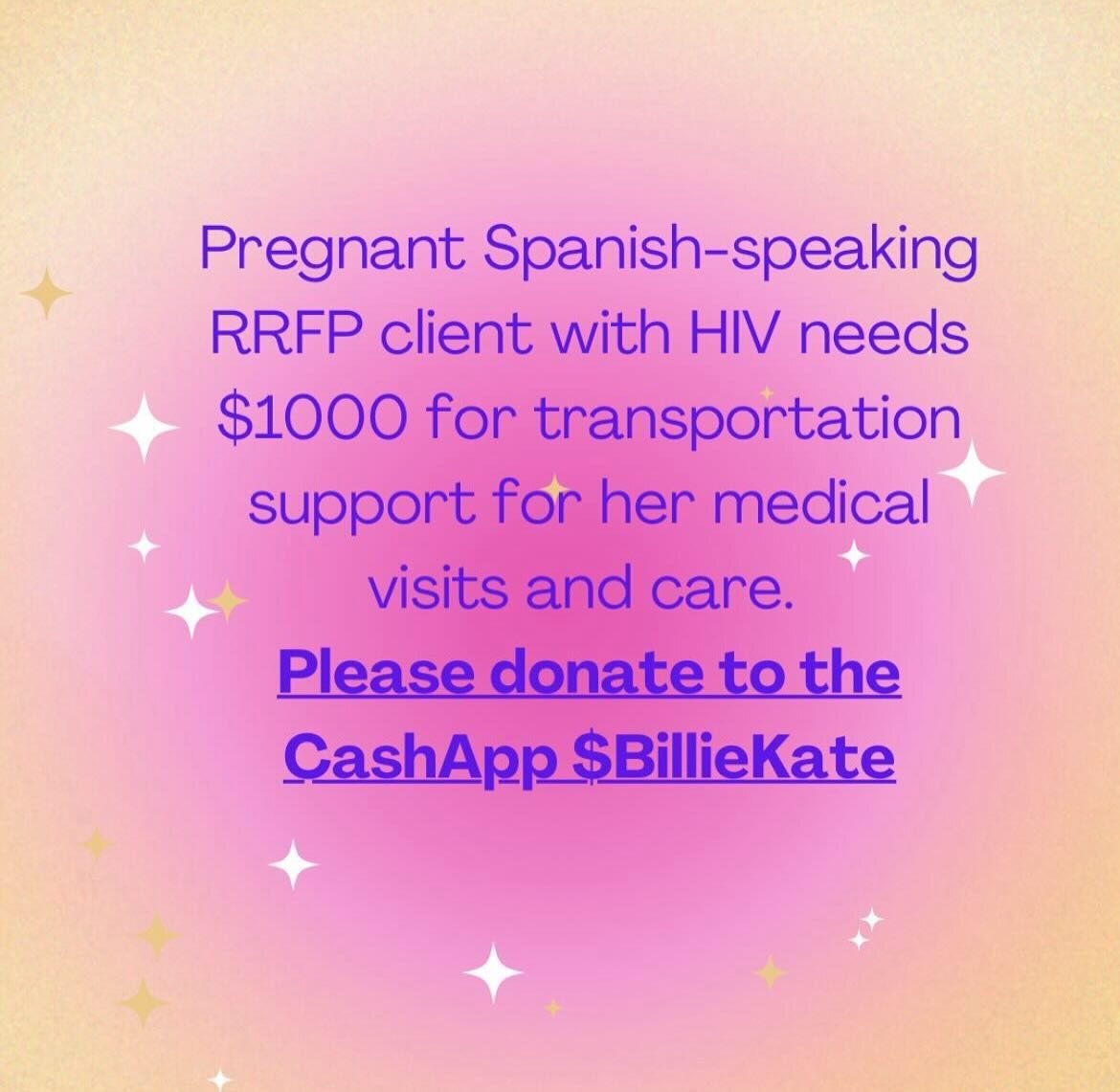Pregnant Spanish-speaking RRFP client with HIV needs $1000 for transportation support for her medical visits and care. Please donate to the CashApp $BillieKate 
&bull;
We&rsquo;ll update when this need is met!