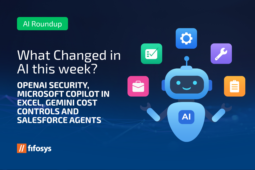 What Changed In AI This Week? OpenAI Security, Microsoft Copilot in Excel, Gemini Cost Controls and Salesforce Agents