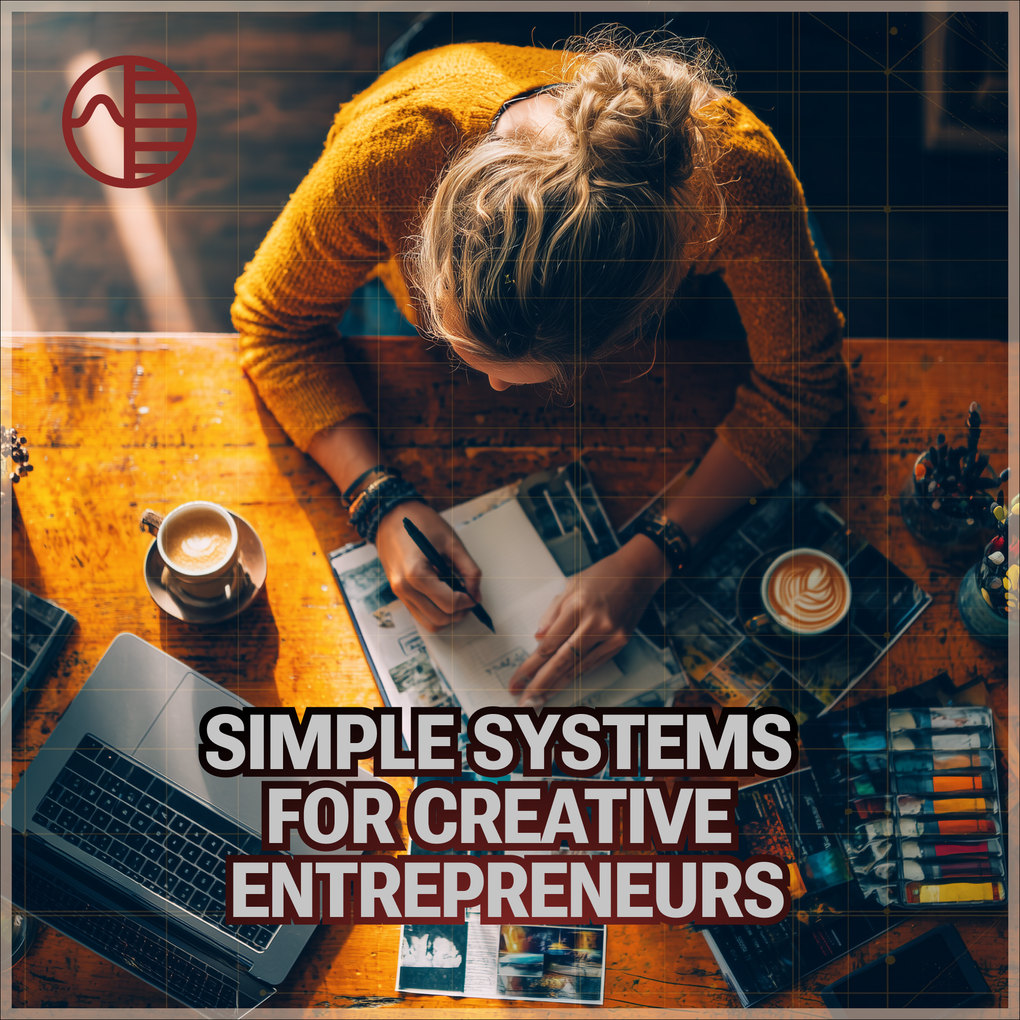 How Creative Entrepreneurs Can Build Simple Business Systems That Support Their Art