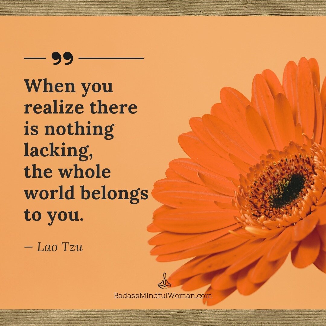 And so it is . . . 

It's a blessing that overflows from the present moment. 🌸 🙏

&quot;When you realize there is nothing lacking, the whole world belongs to you.&quot;
&mdash; Lao Tzu 

🌺 Sabrina Vogler, Mindfulness Coach
Heart in the Moment Mind