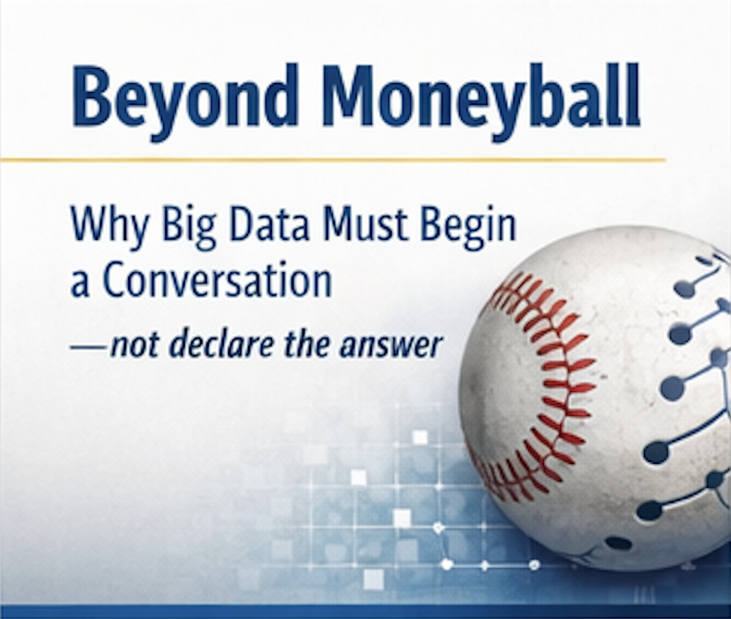 Beyond Moneyball: Why Big Data Must Begin a Conversation — Not Declare the Answer