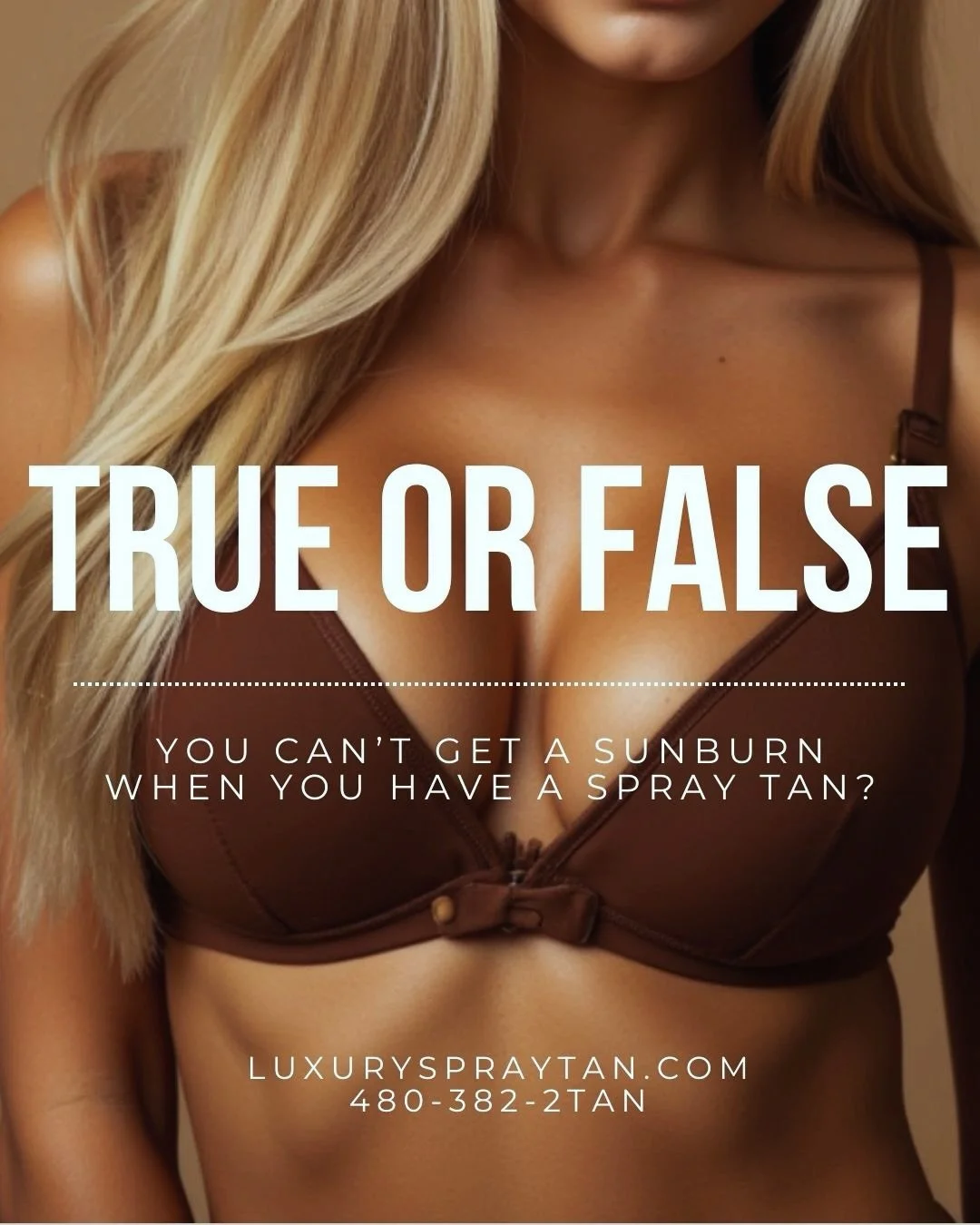 &ldquo;You can&rsquo;t get sunburned with a spray tan.&rdquo;

❌ FALSE

A spray tan gives you a beautiful glow, but it does NOT protect your skin from UV rays.

If you burn and peel, your spray tan can peel with it, which means your flawless glow won