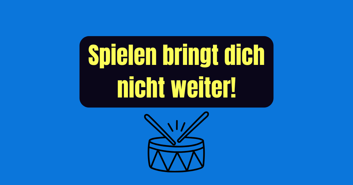 Unterscheide SPIELEN von ÜBEN