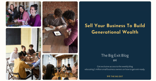 Sell Your Business To Build Generational Wealth