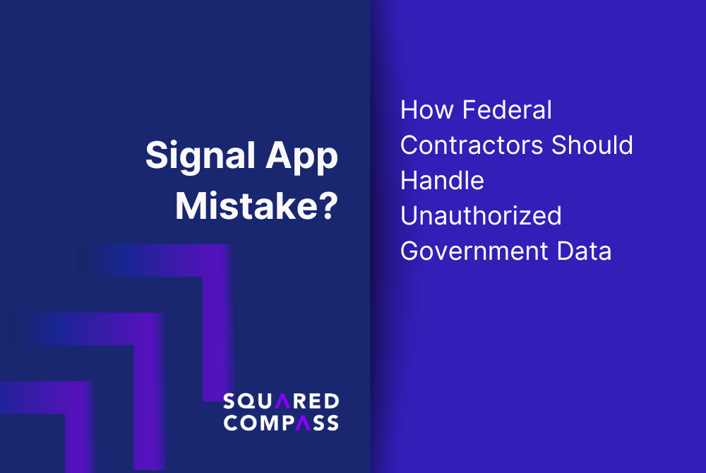 Signal App Mistake? How Federal Contractors Should Handle Unauthorized Government Data