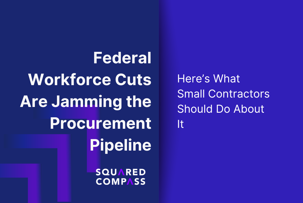 Federal Workforce Cuts Are Jamming the Procurement Pipeline—Here’s What Small Contractors Should Do About It