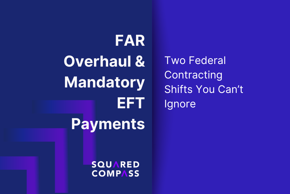 FAR Overhaul & Mandatory EFT Payments: Two Federal Contracting Shifts You Can’t Ignore
