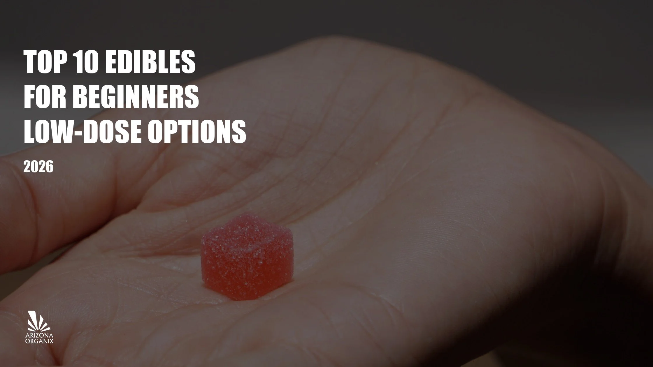 Top 10 Edibles for Beginners: Low-Dose Options at Arizona Organix