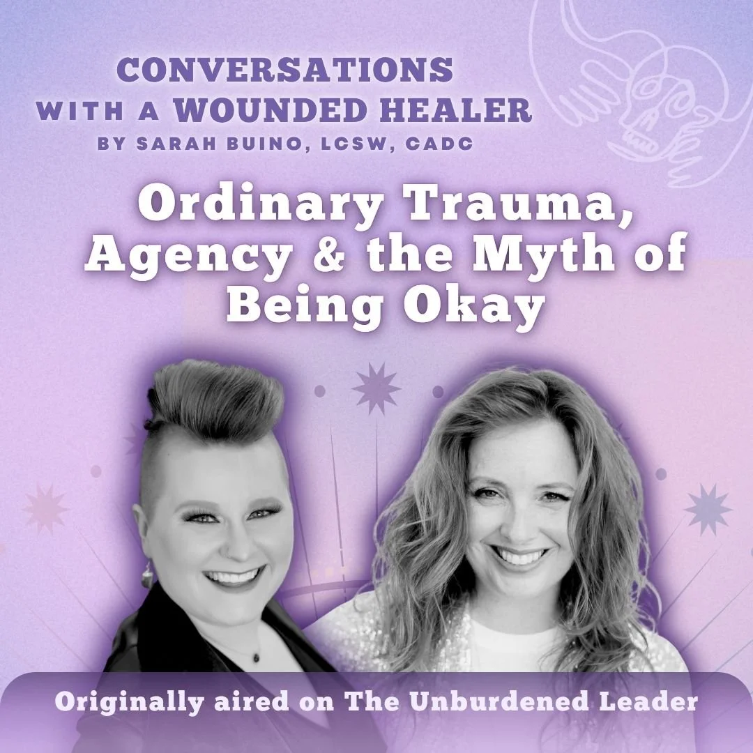319 Bonus 2 -&nbsp;Ordinary Trauma, Agency &amp; the Myth of Being Okay: Sarah Buino on The Unburdened Leader