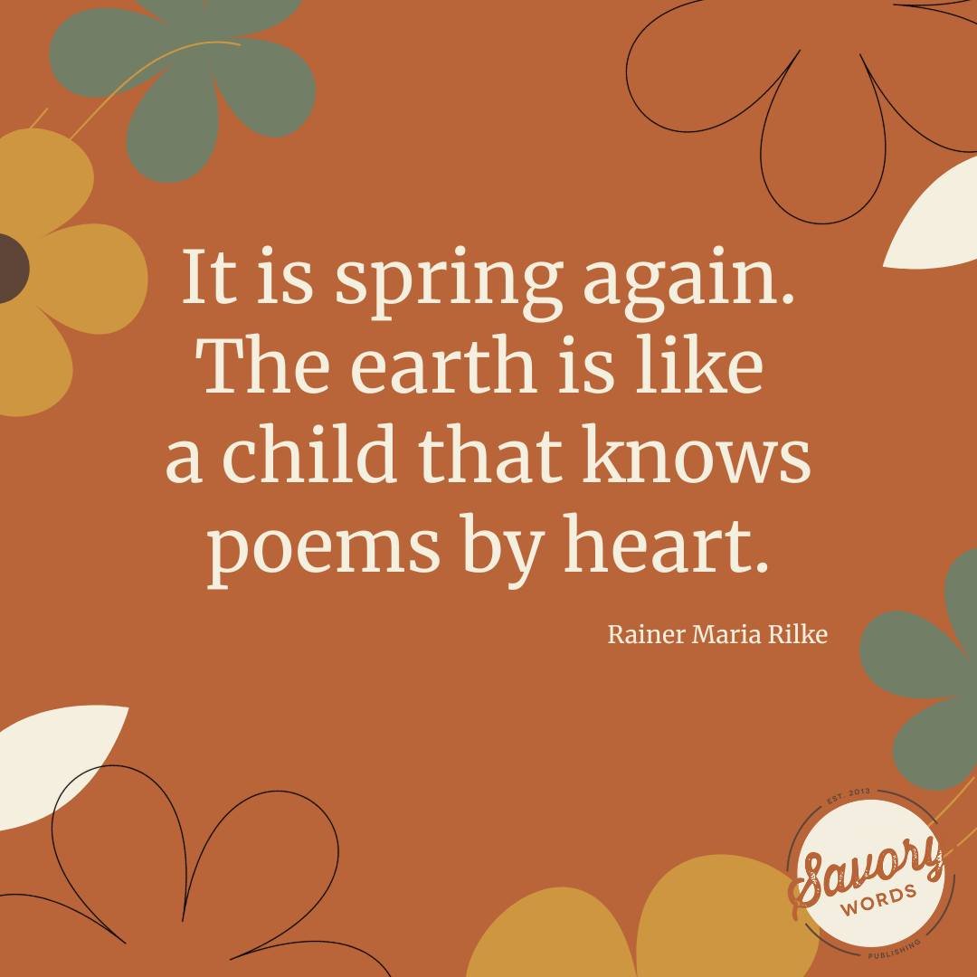 Fresh flowers and trees, warmth, and possibilities are among the best parts of spring. 

ID: A rust-colored background shows flowers in green, yellow, and cream. The cream text states: &quot;It is spring again. The earth is like a child that knows po