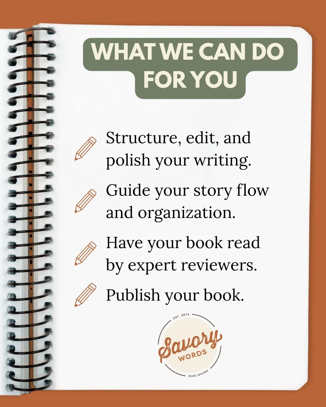 Savory Words helps authors structure, edit, and polish their stories to read compellingly from start to finish. Share your story today with us! www.savorywords.com/contact
ID: A rust-colored background has a white notebook open. On this page in green