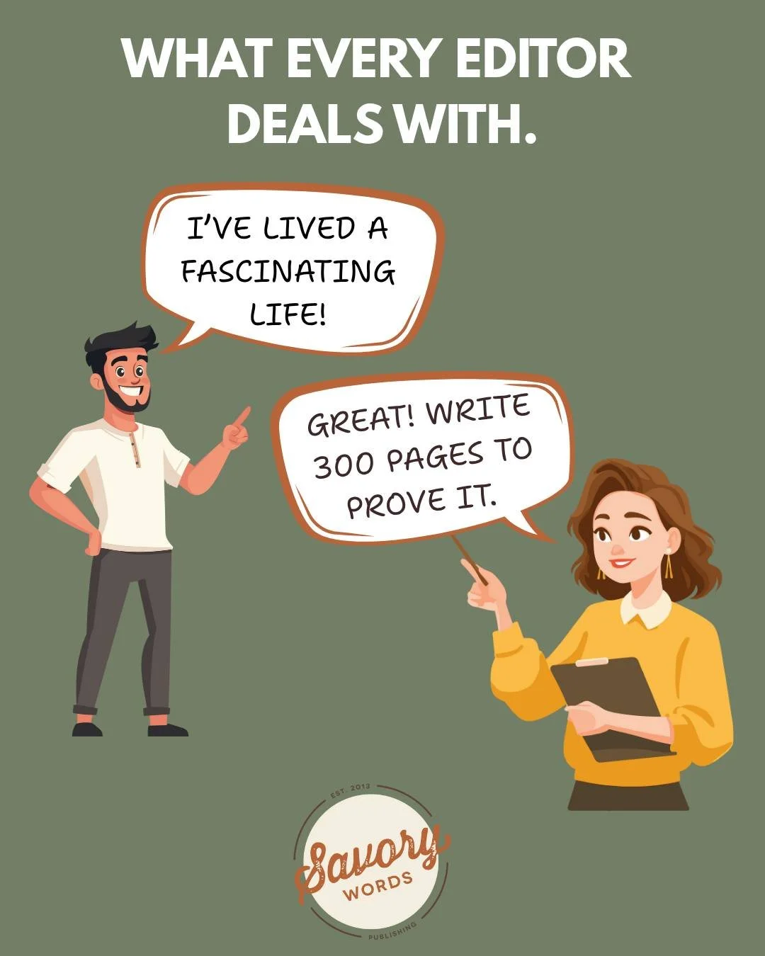 It's time for Friday Funny...and every editor seeing this will nod their  head in agreement. (Other variations include, &quot;I've always wanted to write a book&quot; or &quot;I think people would really be inspired by my story.&quot;) 

What are you