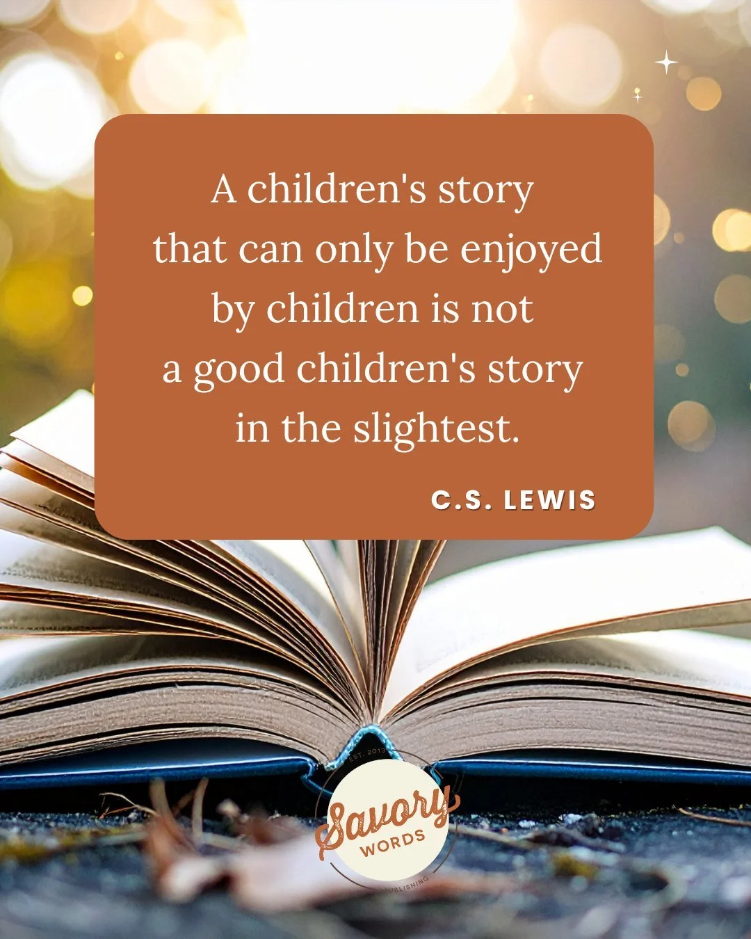 Every children's book should be enjoyed by children and adults alike. Have you read all of the children's books available at www.savorywords.com/shop? 

ID: A photo of a book open with floating lights in the background has a rust-colored square at to