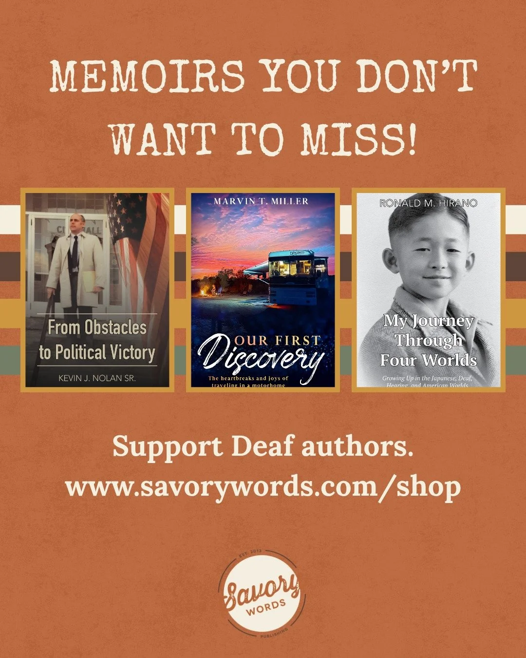Have you read some of our most popular memoirs?

Get yours today at www.savorywords.com/shop; all books are written, edited, and published by Deaf people.

D: A rust-colored background with retro-style stripes (cream, brown, yellow, and green) shows 
