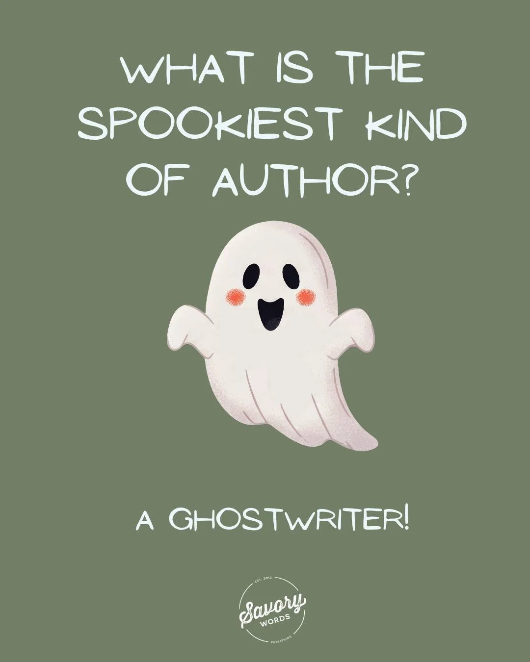 Okay, we know Halloween is over, but ghosts are around all year long. . .right? 

ID: An olive green background with white text shows a photo of a cute smiling ghost. The text reads, &quot;What is the spookiest kind of author? A ghostwriter!&quot; At