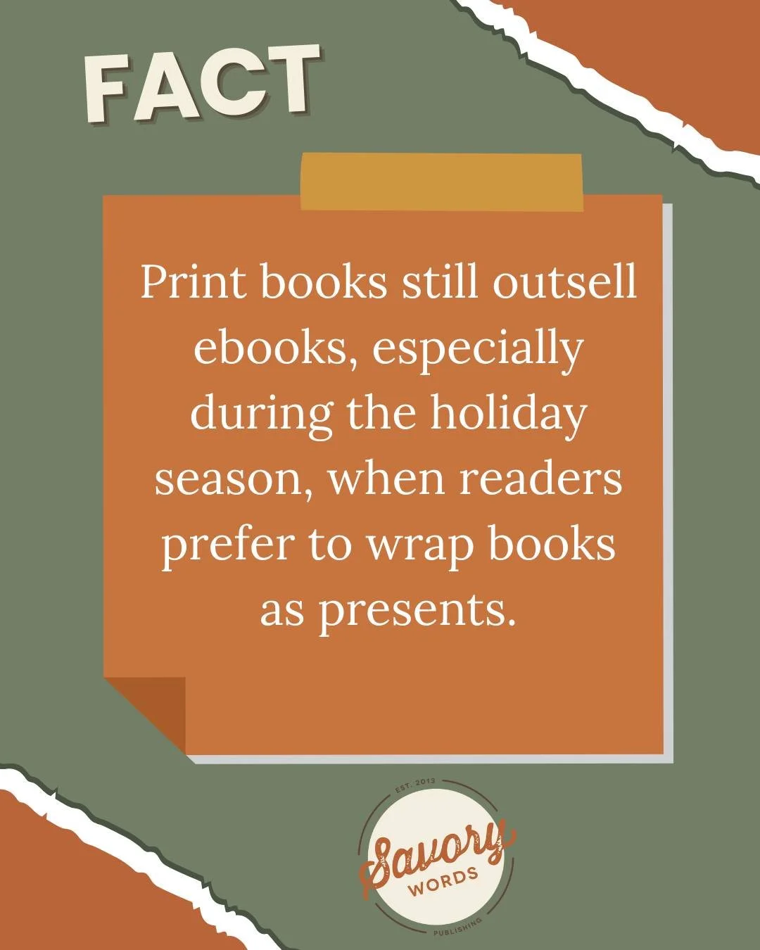 Did you know? Print books still are the popular choice for gifts. 

Get yours, either in paperback or digital format, at www.savorywords.com/shop. 

ID: A green background with dark orange torn corners has "FACT" in cream and a rust-colored