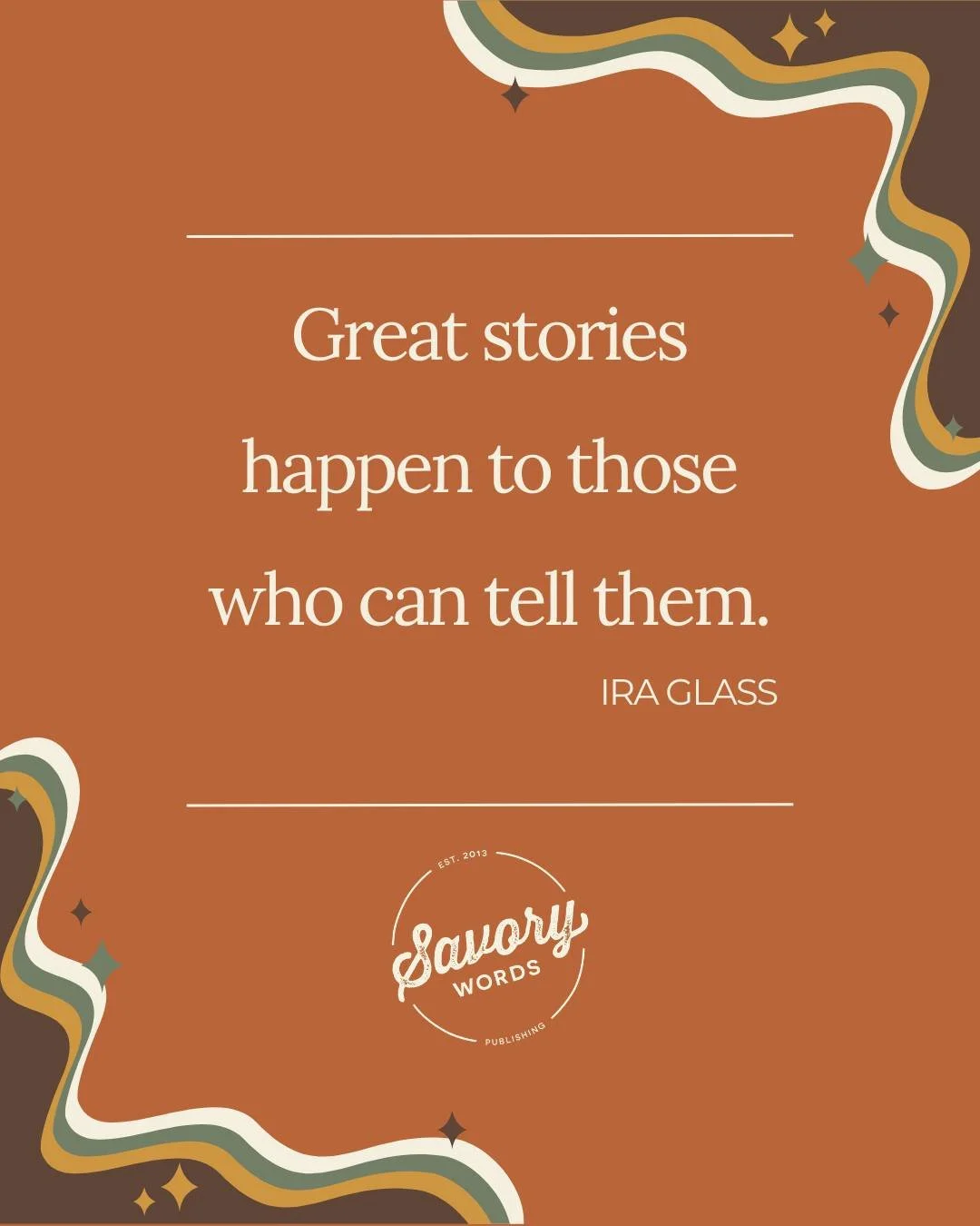 We all have stories to tell. Share yours. 

ID: A rust-colored background has retro-style curves in the upper right and lower left corners of the frame, with white text that says, "Great stories happen to those who can tell them. Ira Glass.&quot