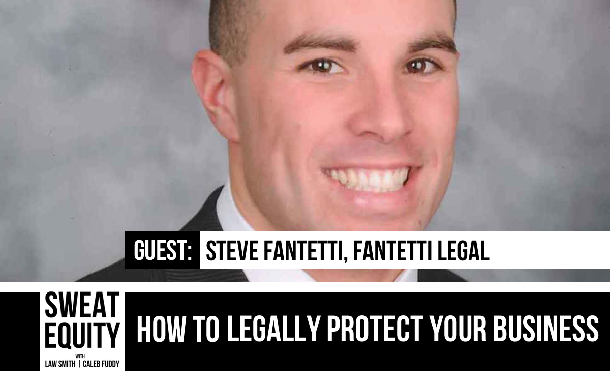Sweat Equity Podcast: How To Legally Protect Your Business w/Steve Fantetti
