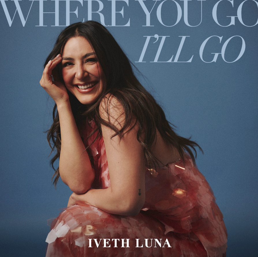 IVETH LUNA - WHERE YOU GO I’LL GO