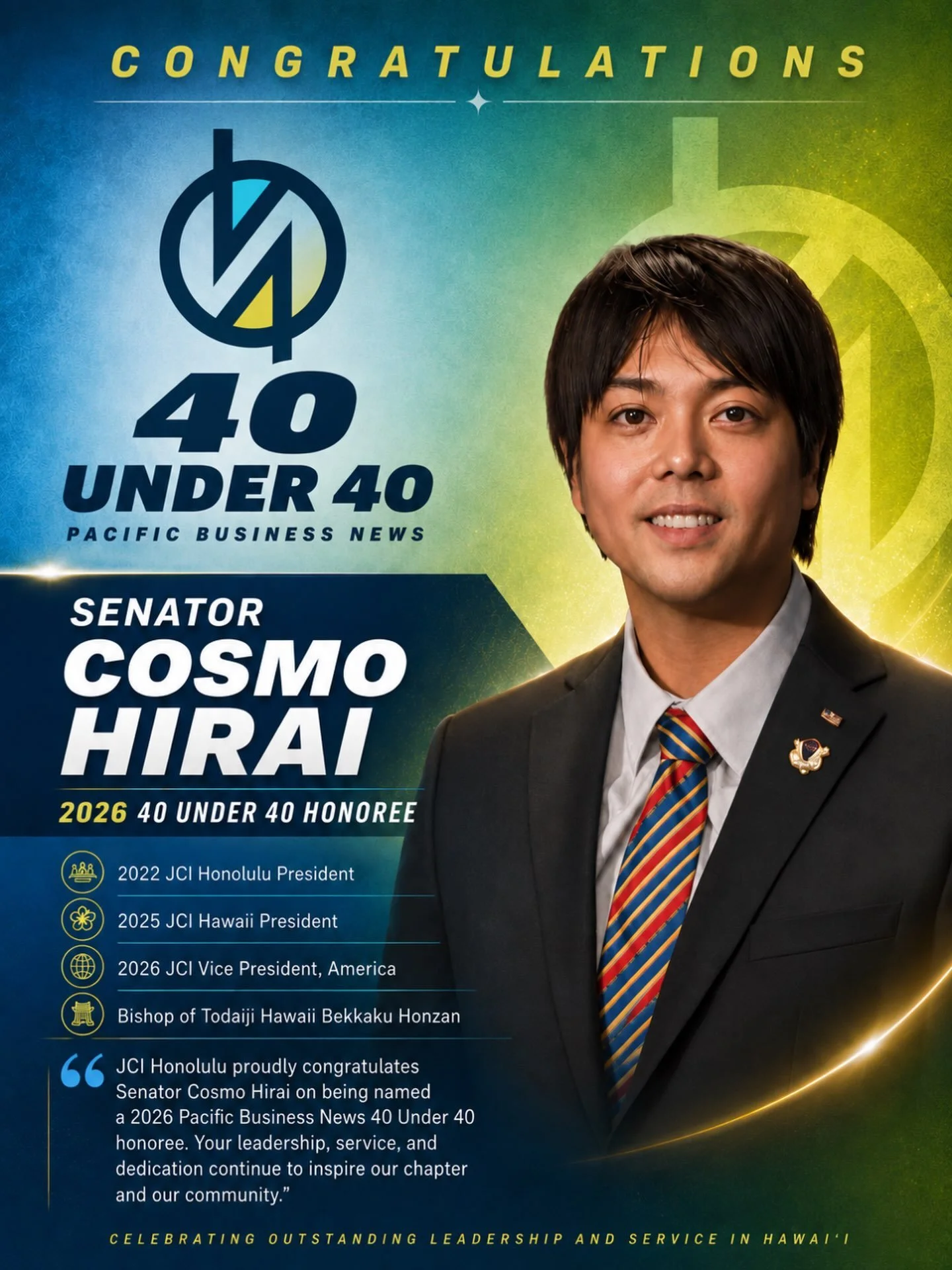 🎉 Congratulations, Senator Cosmo Hirai! 🎉

JCI Honolulu is incredibly proud to celebrate our 2022 Chapter President, 2025 JCI Hawaii President, and current 2026 JCI International Vice President, Senator Cosmo Hirai, on being named to Pacific Busine