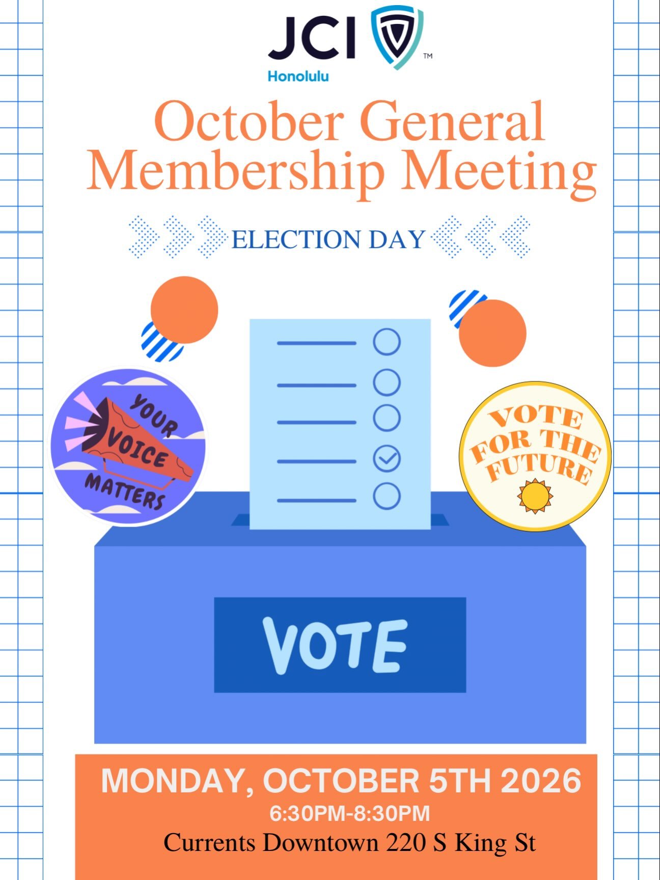 October General Membership Meeting &amp; JCI Honolulu Elections 

When: Monday October 5, 2026
Time: 6:30PM-8:30PM
Where: Currents Downtown 220 South King St

We will be having our October General Membership meeting followed by the JCI Honolulu Elect