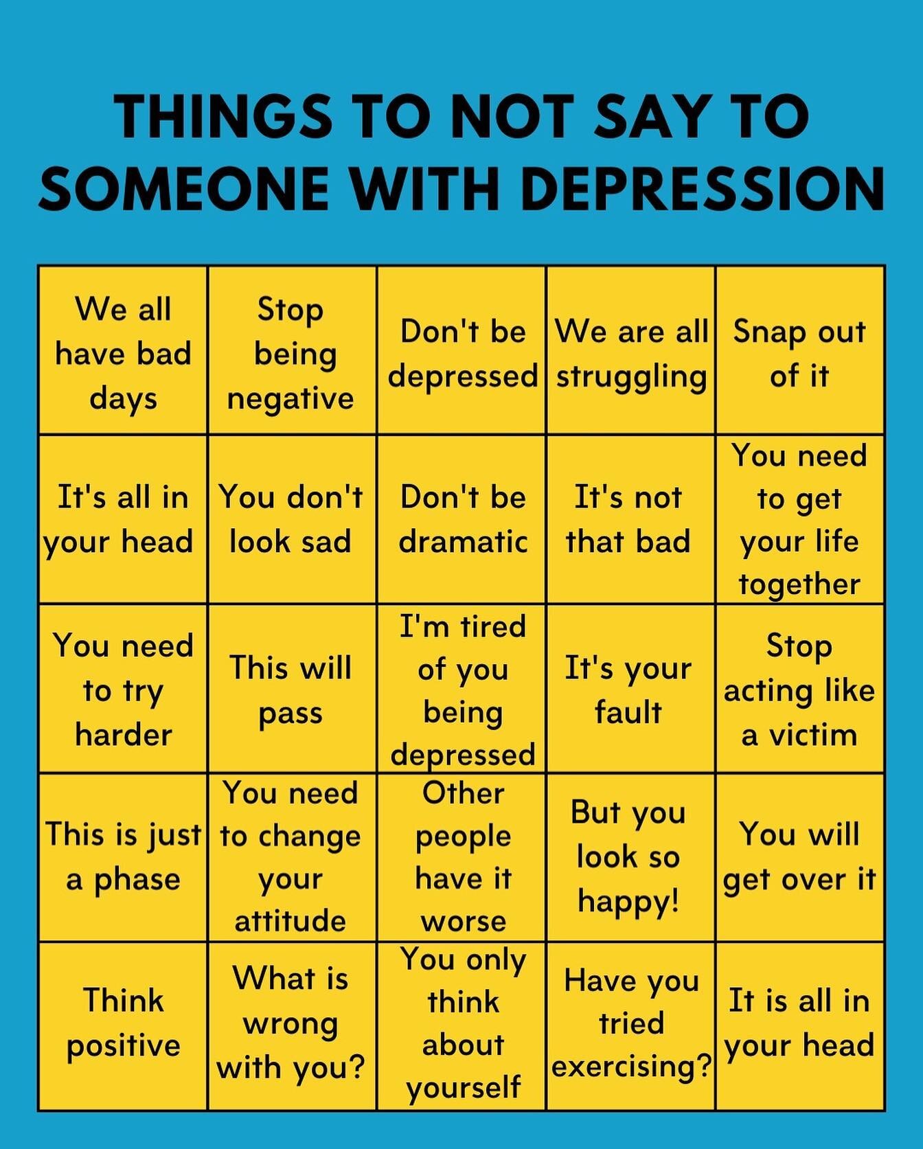 When someone you care about is depressed, offering advice or wisdom may come from a place of good intentions. However, the words you use may convey a different message if you don't understand the nature of depression and mental illness. It's importan