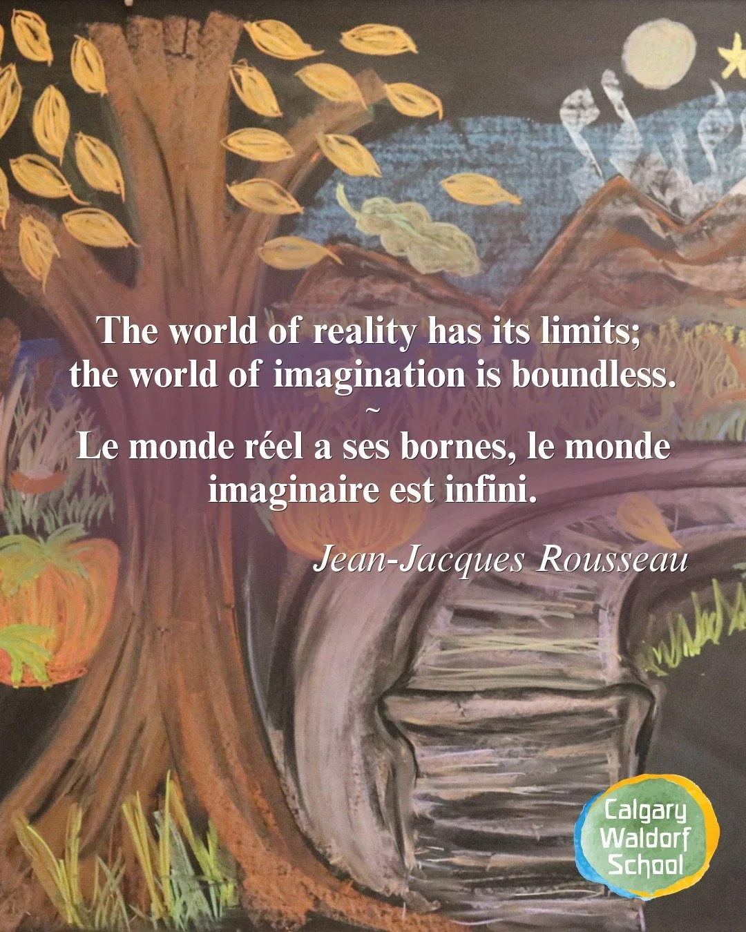 The world of reality has its limits; the world of imagination is boundless. 
Jean-Jacques Rousseau
