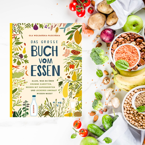 Woldanska-Plocinska, Ola: Das große Buch vom Essen. Alles, was du über krumme Karotten, Beeren mit Superkräften und leckeres Unkraut wissen musst