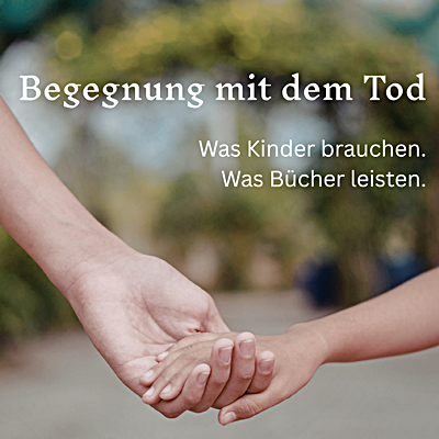 Begegnung mit dem Tod – Was Kinder brauchen, was Bücher leisten.