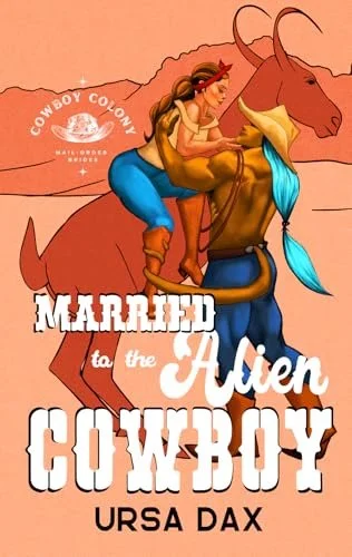Married to the Alien Cowboy- Ursa Dax (Cowboy Colony Mail-Order Brides Book 1)