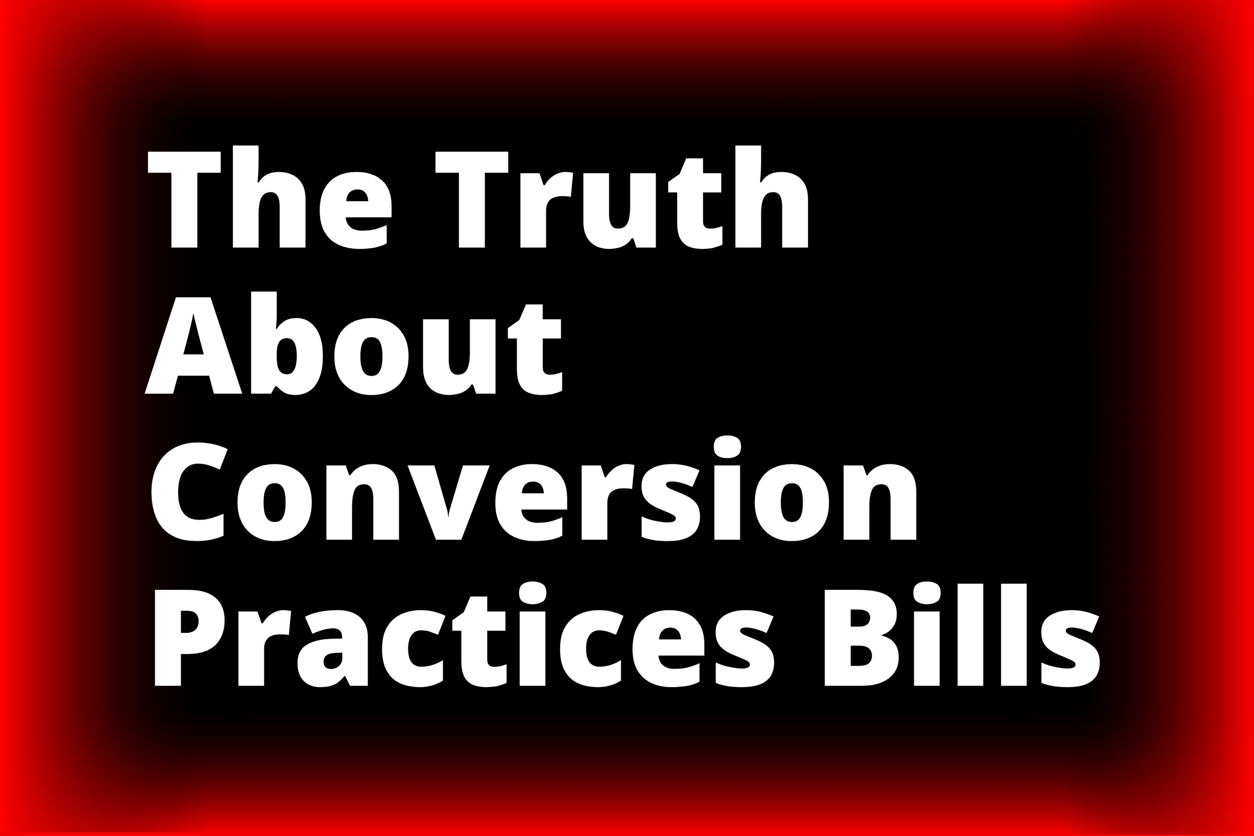 The Truth About Conversion Practices Bills