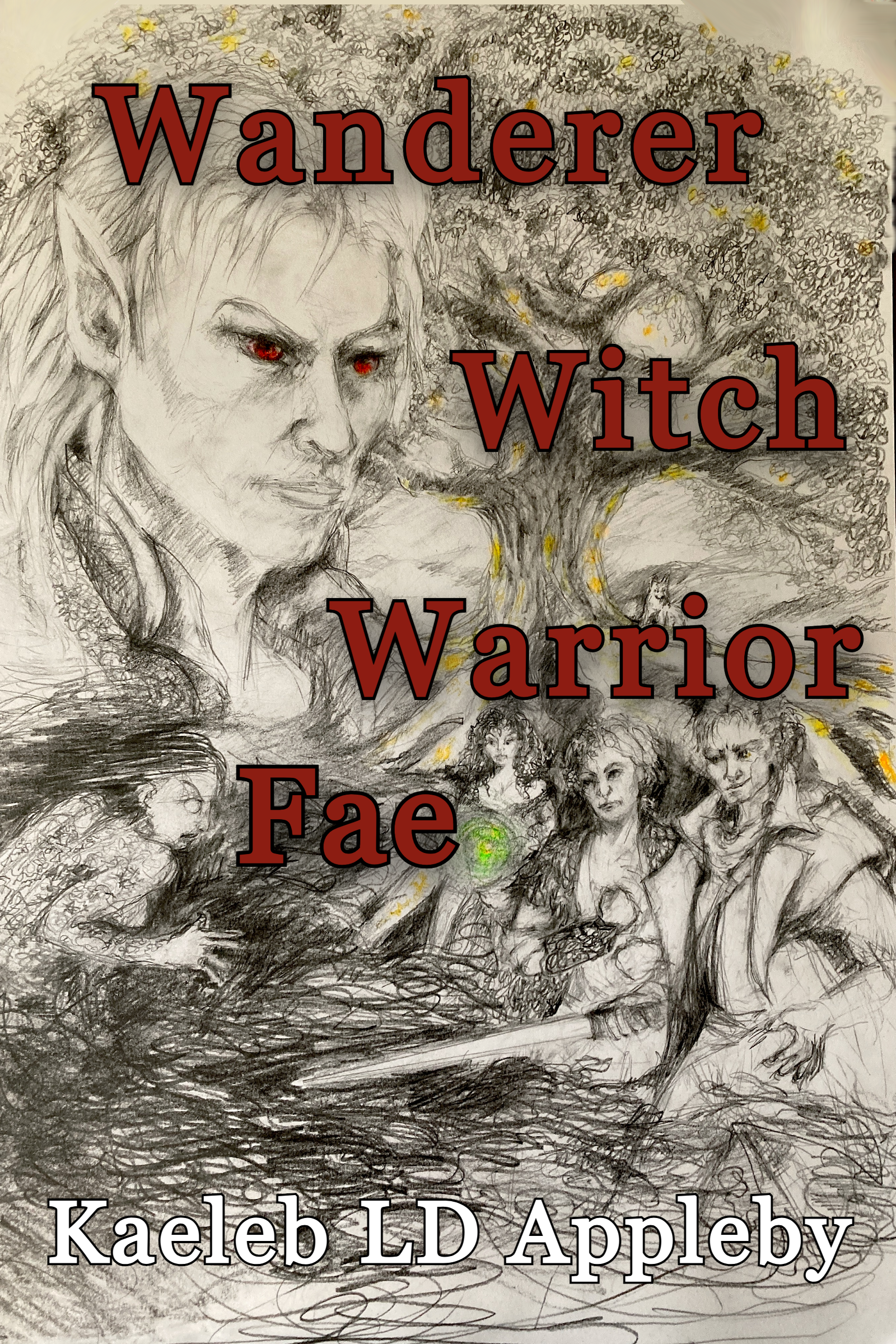 A detailed pencil drawing of an elf with pointed ears and glowing red eyes, set against a large, gnarled tree with yellow highlights. Surrounding the elf are four human characters, three women and one man, with diverse expressions and clothing. Large, bold text overlays read: "Wanderer Witch Fae," with the author's name, "Kaleb LD Appleby," at the bottom.