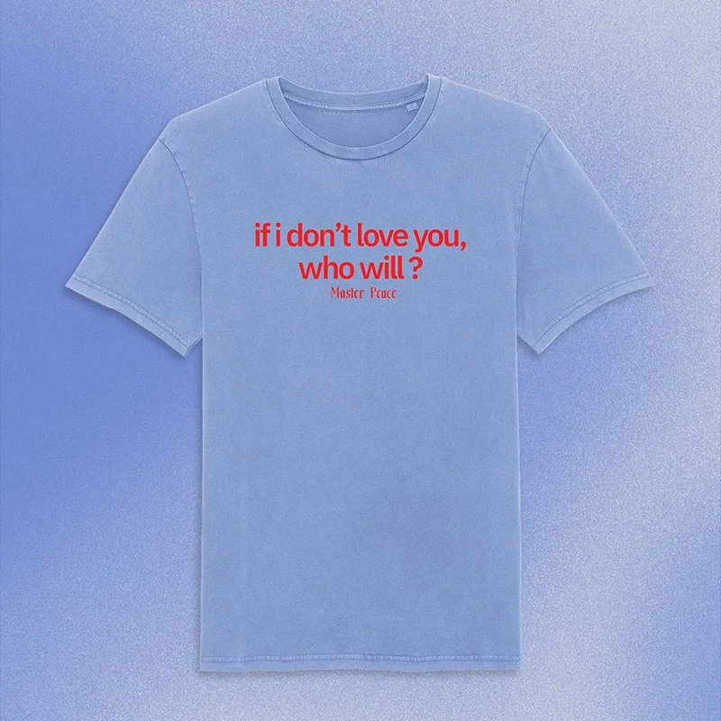 Master Peace - if i don't love you, who will? T-shirt