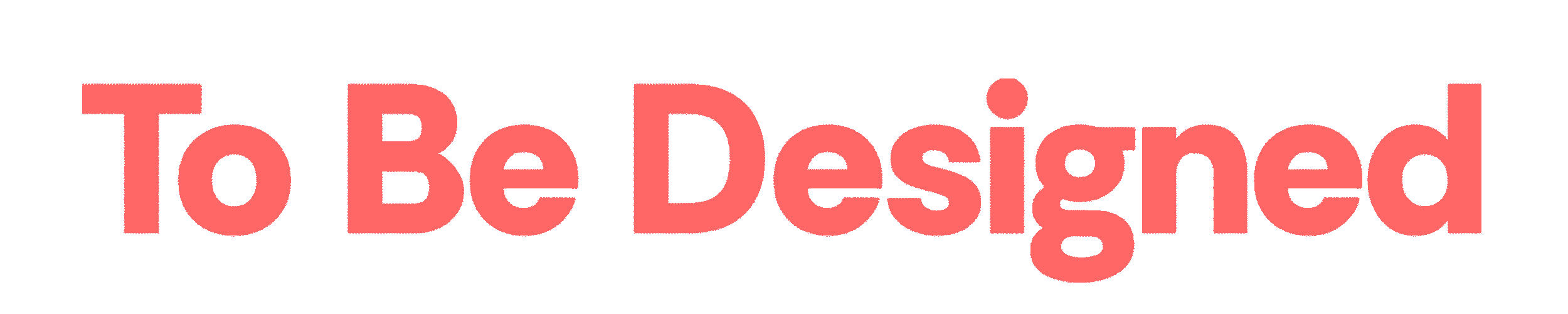 Text graphic that reads 'To Be Designed' in large, pink letters.