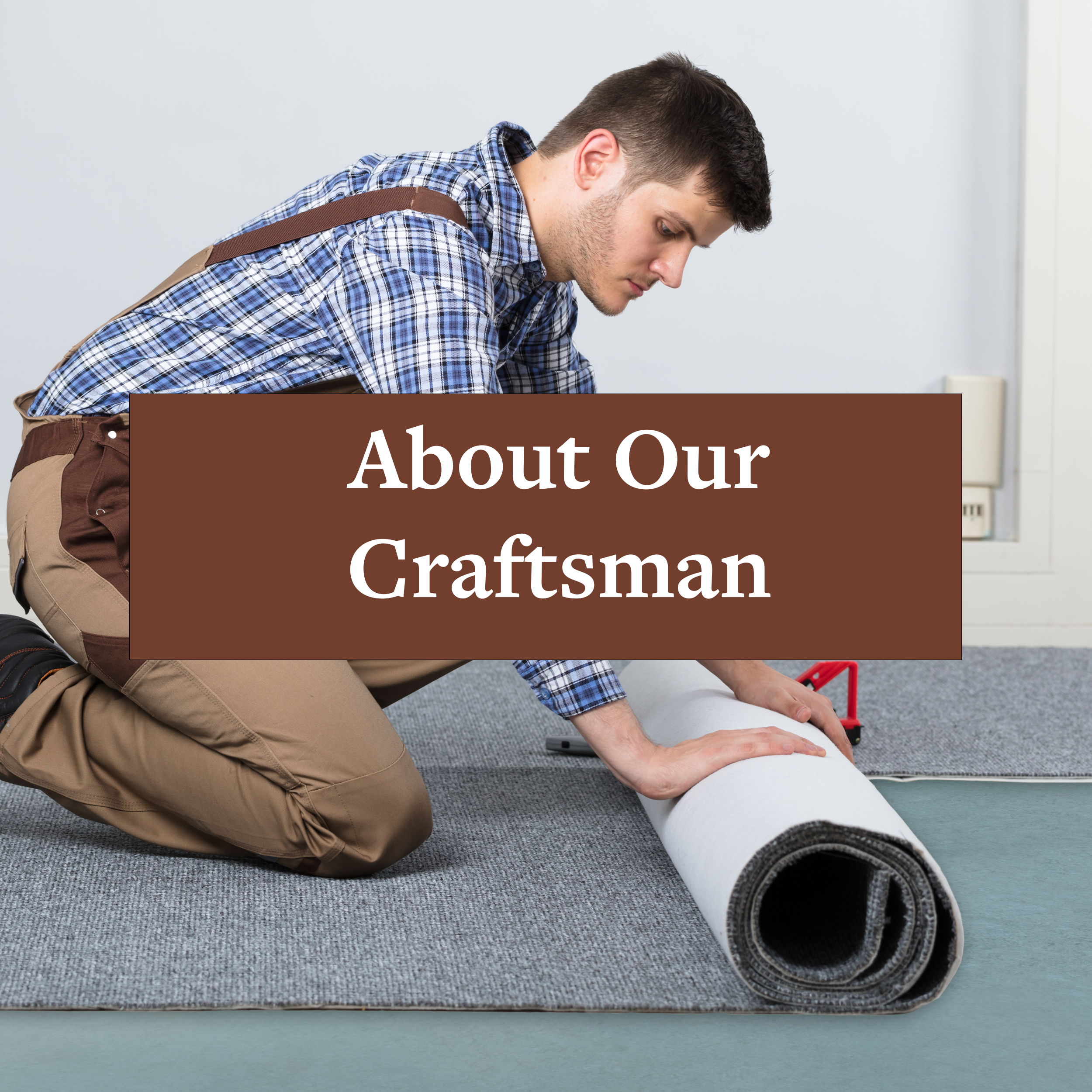 About Our Craftsmen