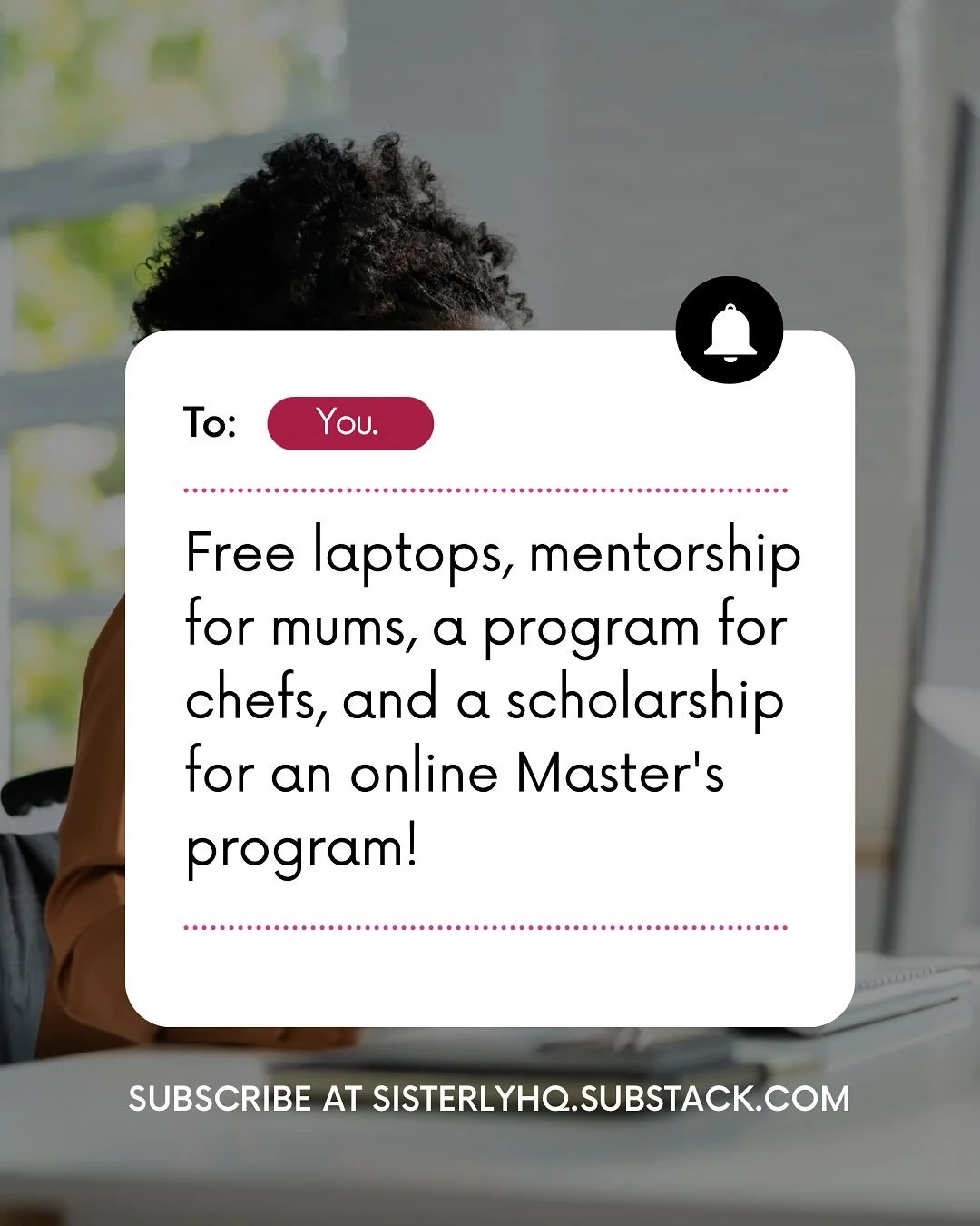 Hey sis, your weekly dose of real opportunities just dropped in your mail!

We&rsquo;re talking free laptops for women in tech, mentorship circles for mums, career fairs for creatives, and scholarships that actually cover your bills. Every link in th