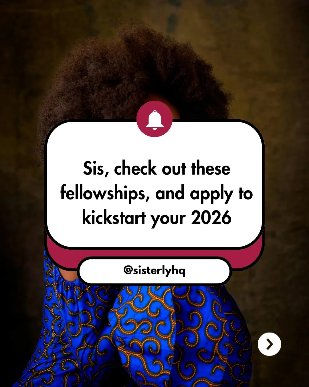 Sis, check out these fellowships and apply to kickstart your 2026!

If you&rsquo;ve been craving growth, global exposure, or a fresh career leap, these fellowships were made with you in mind. From fully funded programs to leadership accelerators that