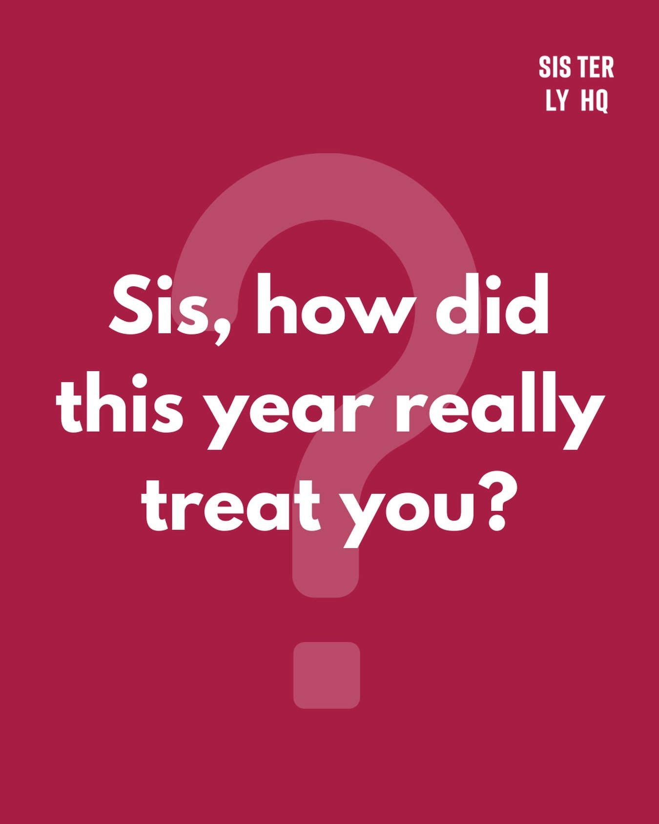 Sis, how did this year really treat you?

Not the highlight reel version &mdash; the honest one. The lessons, the losses, the quiet wins, the moments you&rsquo;re still processing.
This is a safe space. Share as much or as little as you want.

#Siste