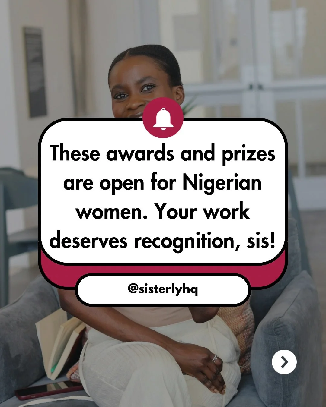 Sis, your work deserves to be seen, celebrated, and recognized. ✨

We&rsquo;ve rounded up awards currently open to Nigerian women across different fields, from entrepreneurship and leadership to social impact and innovation.

If you&rsquo;ve been bui