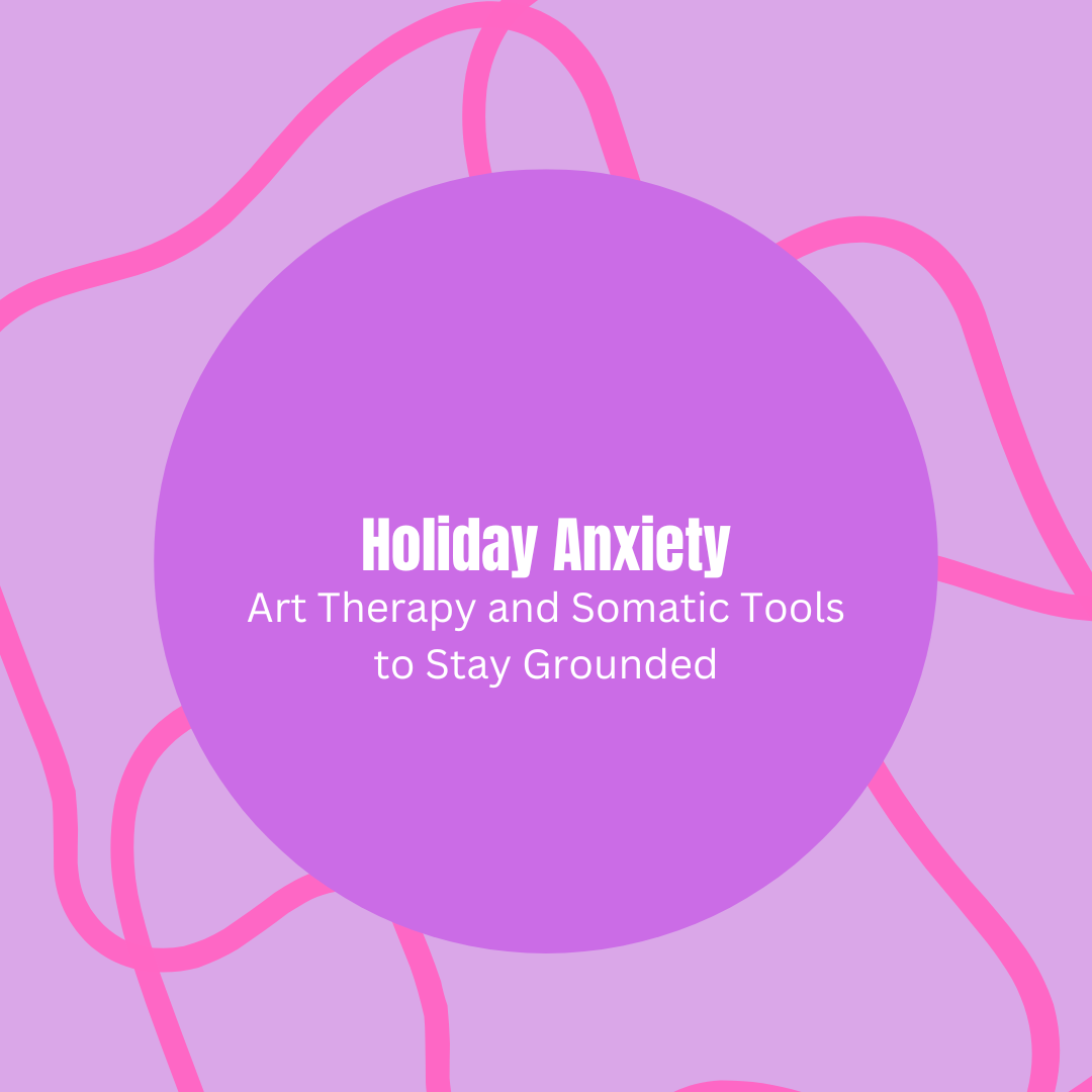 Holiday Anxiety: Creative and Somatic Tools to Stay Grounded