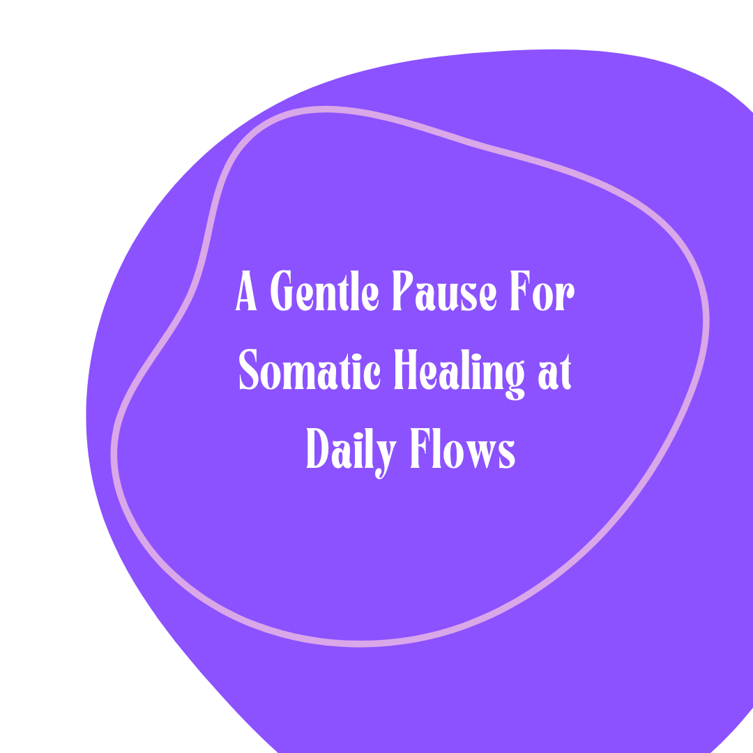 A Gentle Pause For Somatic Healing at Daily Flows