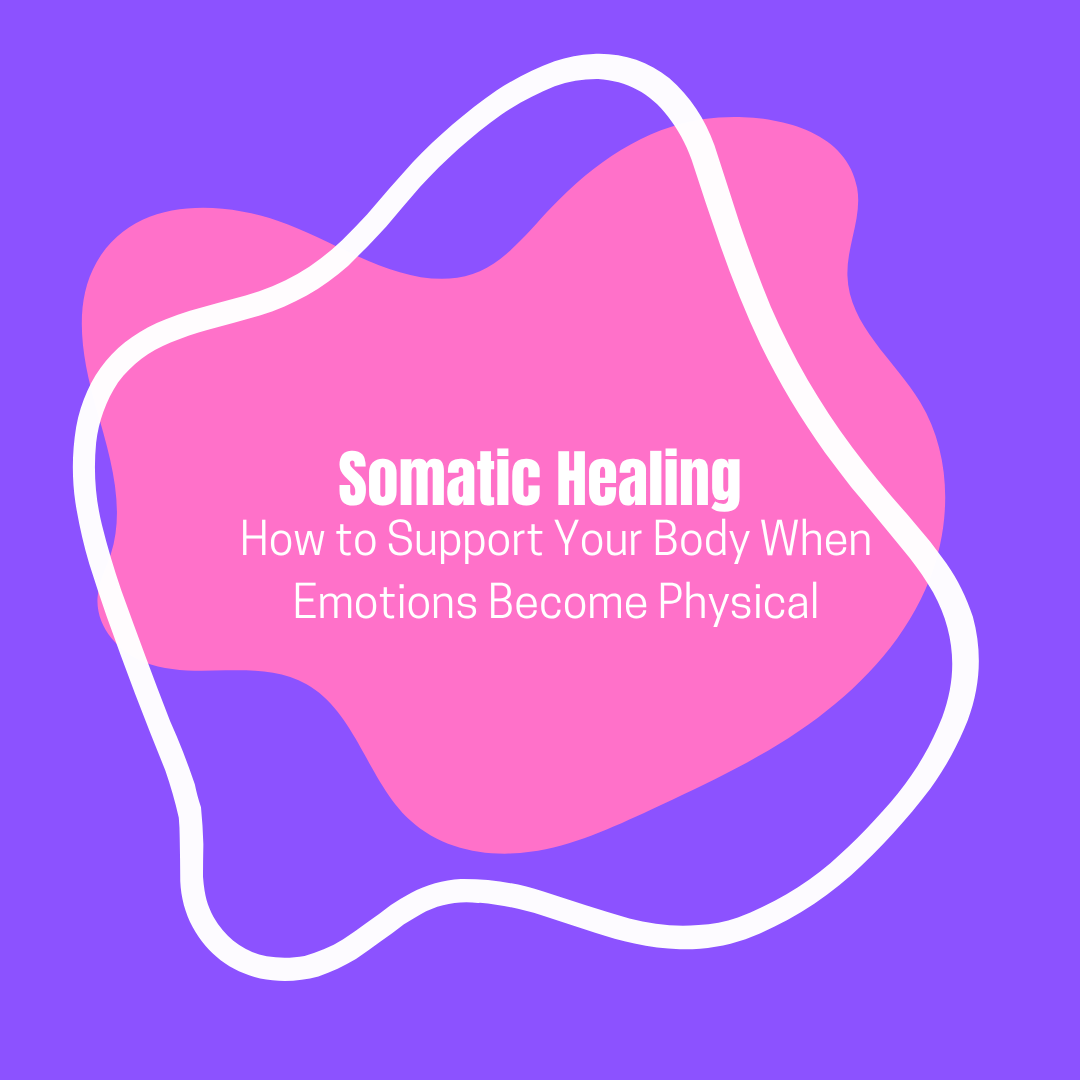 Somatic Healing: How to Support Your Body When Emotions Become Physical