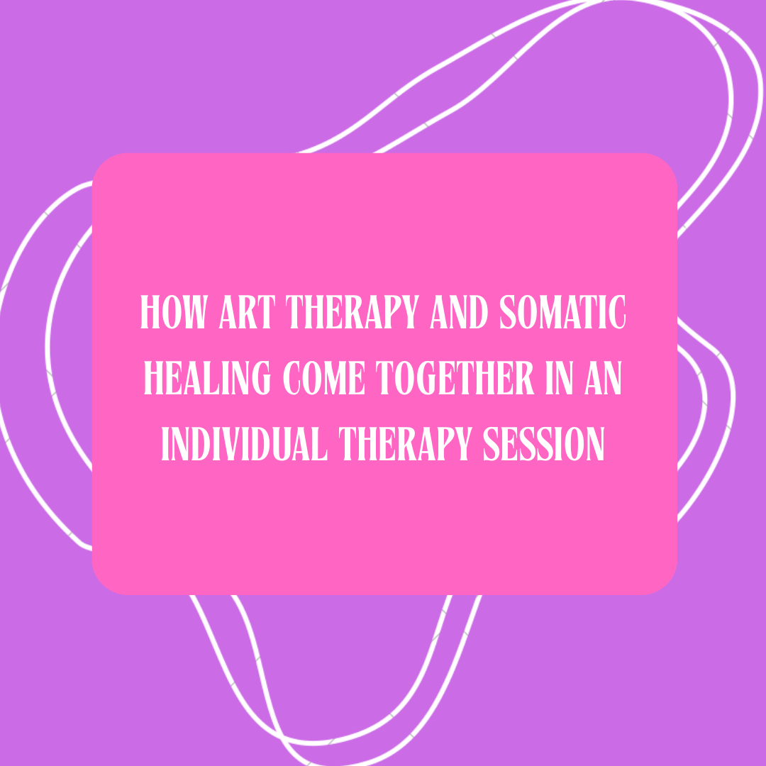 How Art Therapy and Somatic Healing Come Together in an Individual Session
