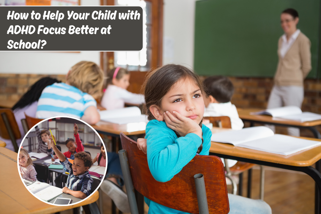 How to Help Your Child with ADHD Focus Better at School?