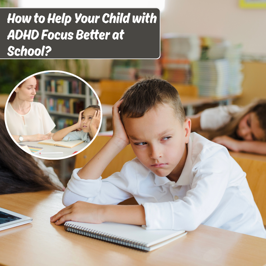 How to Help Your Child with ADHD Focus Better at School?