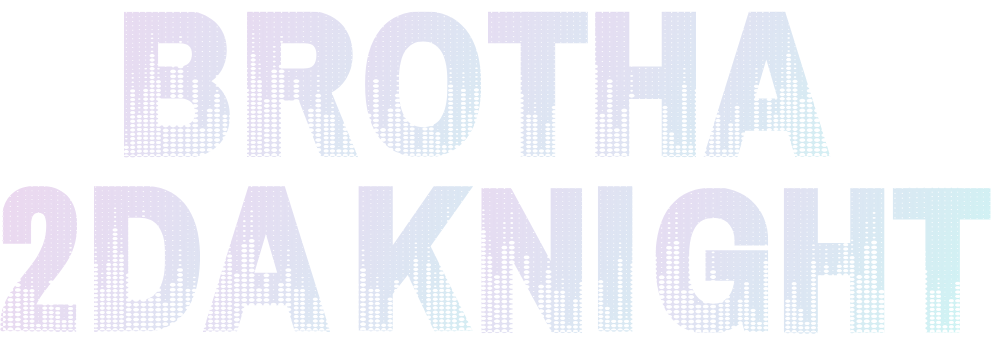 Text graphic with the words 'BROTHA 2D A KNIGHT' in large, dotted-letter style.