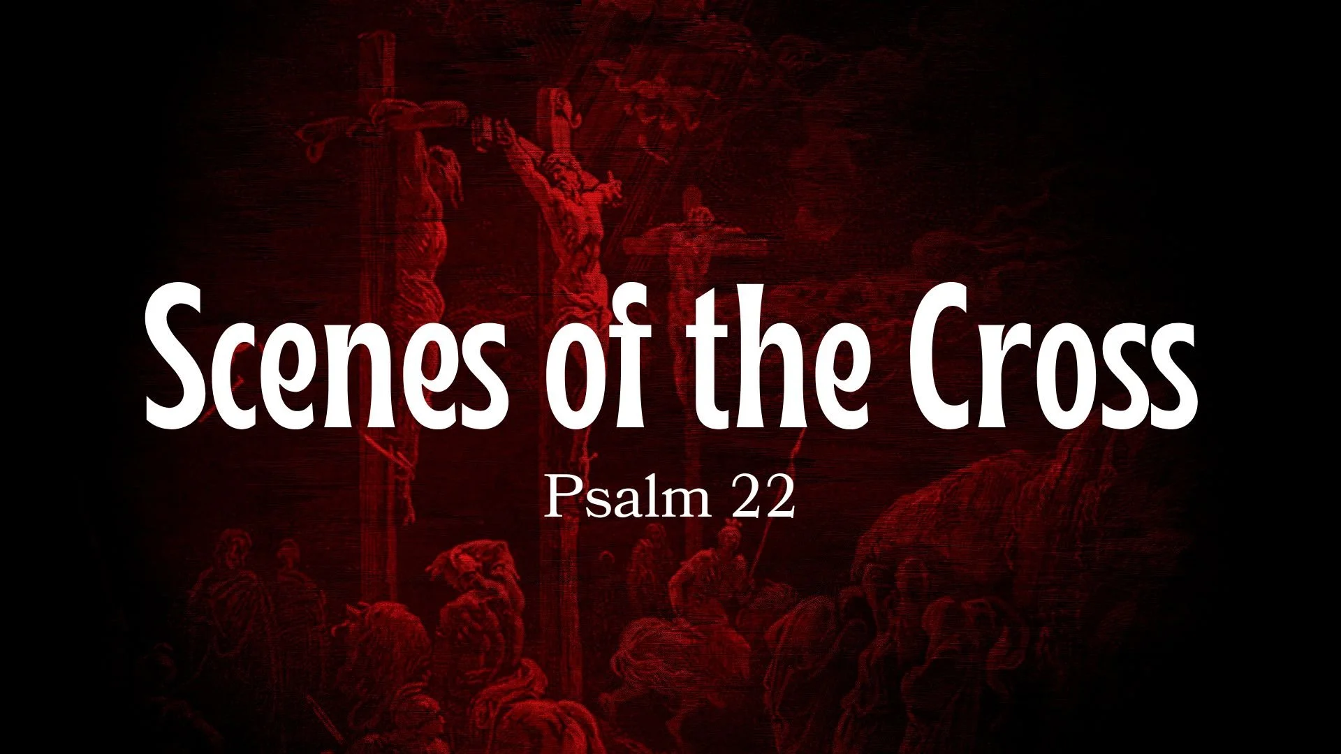 Scenes of the Cross - Psalm 22